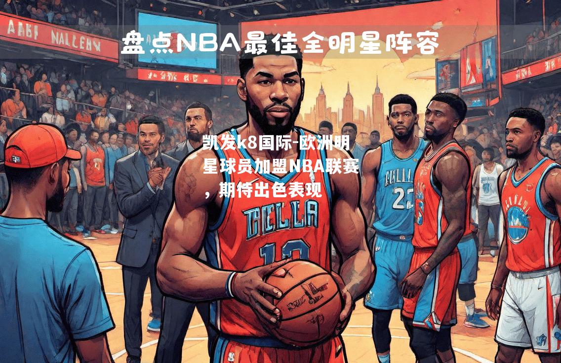 欧洲明星球员加盟NBA联赛，期待出色表现