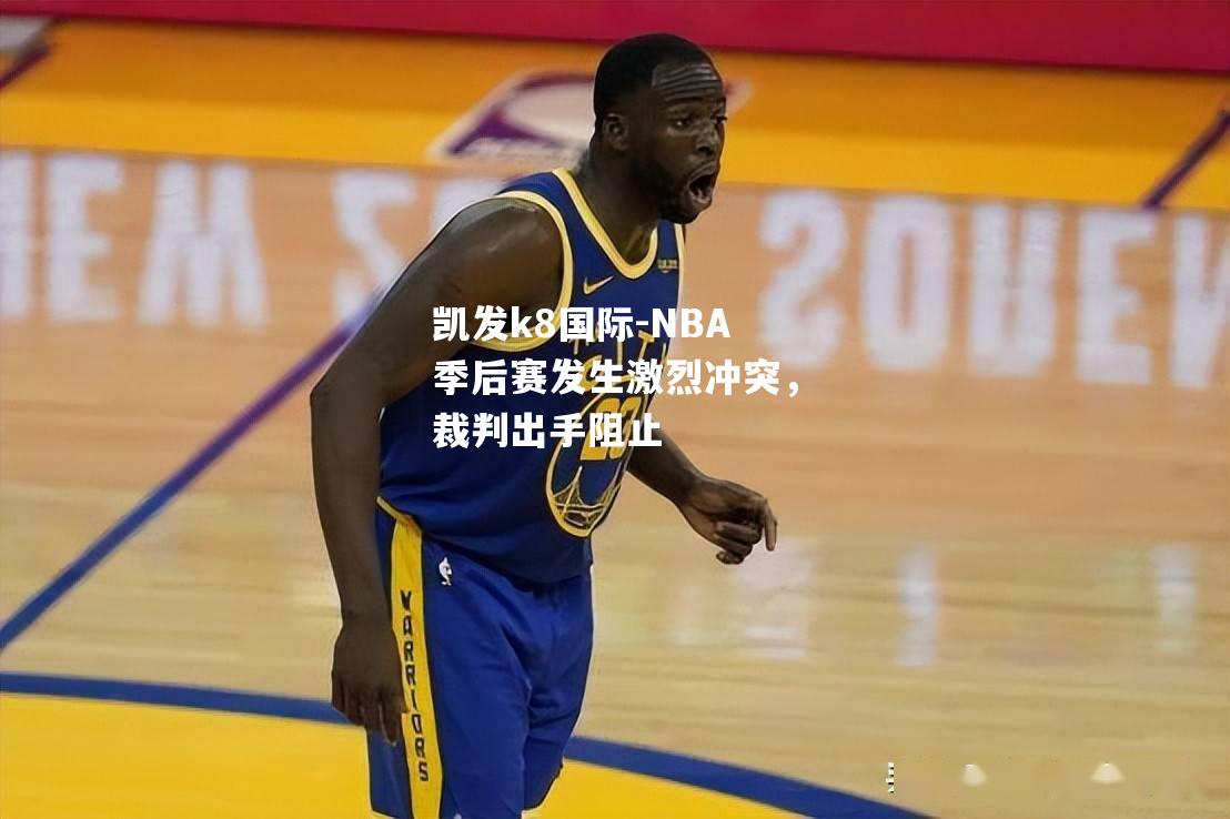 NBA季后赛发生激烈冲突，裁判出手阻止