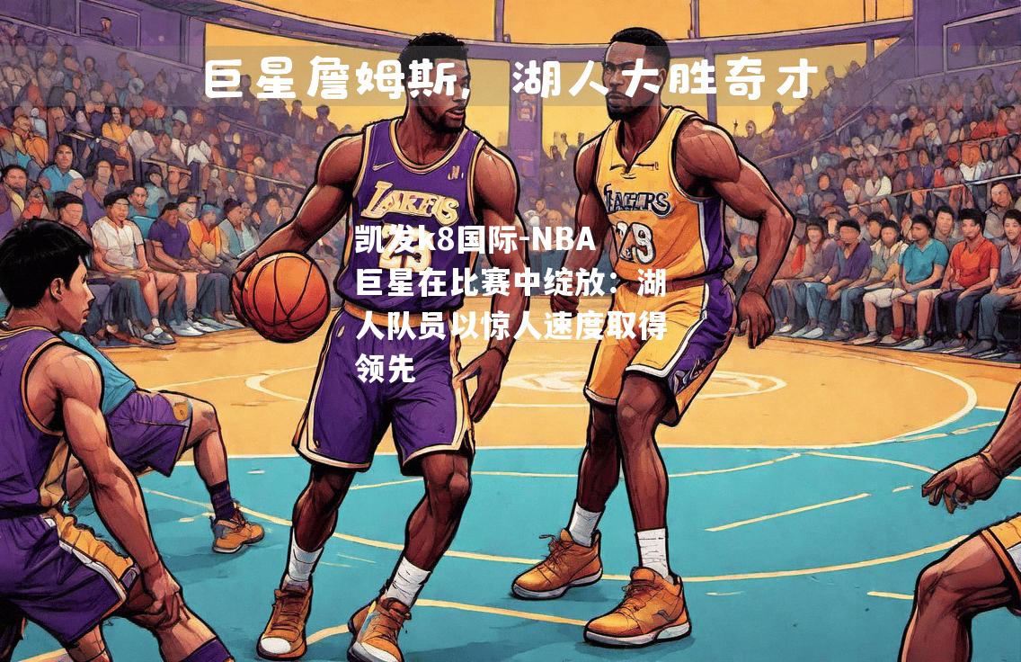 NBA巨星在比赛中绽放：湖人队员以惊人速度取得领先